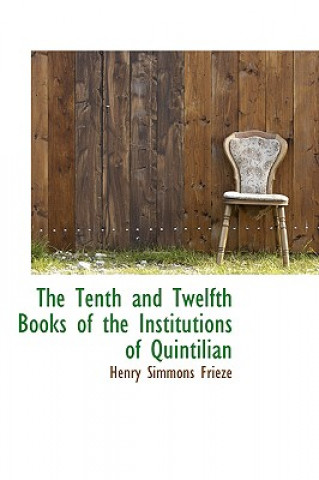 Kniha Tenth and Twelfth Books of the Institutions of Quintilian Henry Simmons Frieze