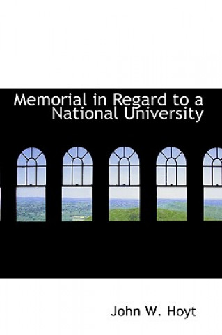 Könyv Memorial in Regard to a National University John W Hoyt