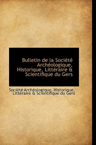 Książka Bulletin de La Soci T Arch Ologique, Historique, Litt Raire & Scientifique Du Gers Soci T Arch Ologique