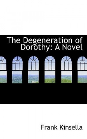 Kniha Degeneration of Dorothy Frank Kinsella