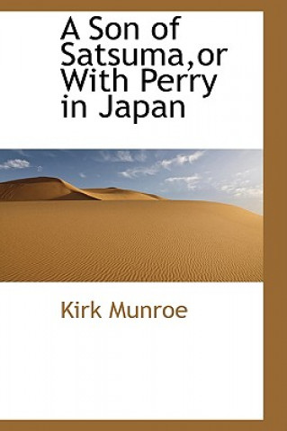 Könyv Son of Satsuma, or with Perry in Japan Kirk Munroe