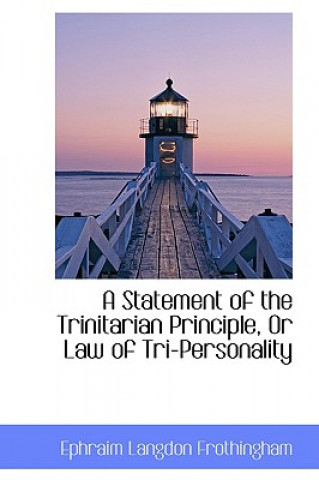 Könyv Statement of the Trinitarian Principle or Law of Tri-Personality Ephraim Langdon Frothingham