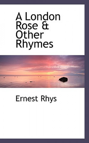 Könyv London Rose & Other Rhymes Ernest Rhys