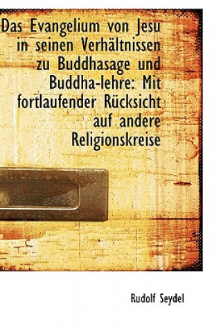 Carte Evangelium Von Jesu in Seinen Verh Ltnissen Zu Buddhasage Und Buddha-Lehre Rudolf Seydel