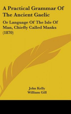 Kniha Practical Grammar Of The Ancient Gaelic John Kelly