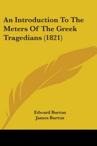 Książka Introduction To The Meters Of The Greek Tragedians (1821) James Burton