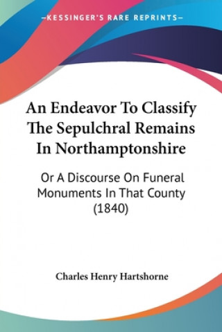 Carte Endeavor To Classify The Sepulchral Remains In Northamptonshire Charles Henry Hartshorne