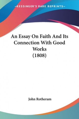 Książka Essay On Faith And Its Connection With Good Works (1808) John Rotheram