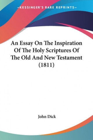 Book Essay On The Inspiration Of The Holy Scriptures Of The Old And New Testament (1811) John Dick