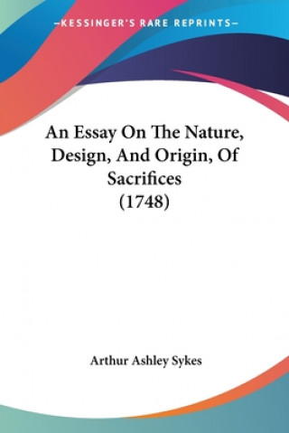 Könyv Essay On The Nature, Design, And Origin, Of Sacrifices (1748) Arthur Ashley Sykes
