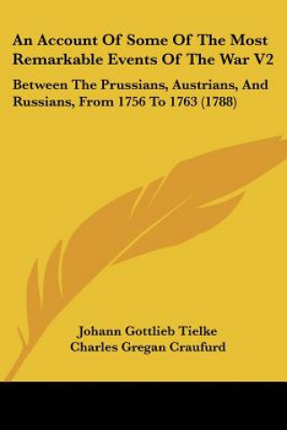 Книга Account Of Some Of The Most Remarkable Events Of The War V2 Johann Gottlieb Tielke