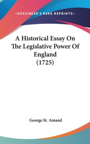 Kniha Historical Essay On The Legislative Power Of England (1725) George St. Amand