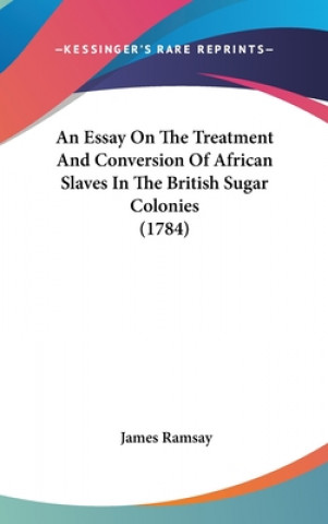 Knjiga Essay On The Treatment And Conversion Of African Slaves In The British Sugar Colonies (1784) James Ramsay