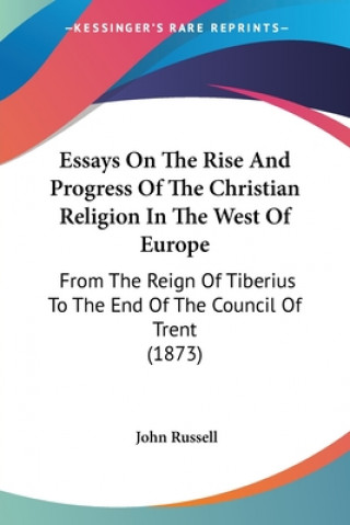 Book Essays On The Rise And Progress Of The Christian Religion In The West Of Europe John Russell