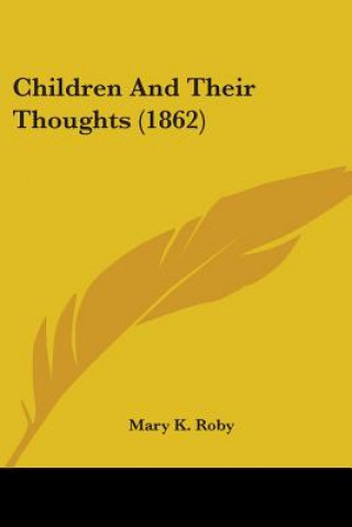 Kniha Children And Their Thoughts (1862) Mary K. Roby