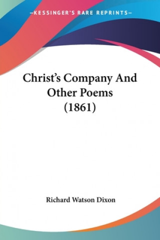 Knjiga Christ's Company And Other Poems (1861) Richard Watson Dixon