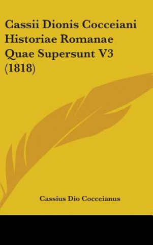 Könyv Cassii Dionis Cocceiani Historiae Romanae Quae Supersunt V3 (1818) Cassius Dio Cocceianus