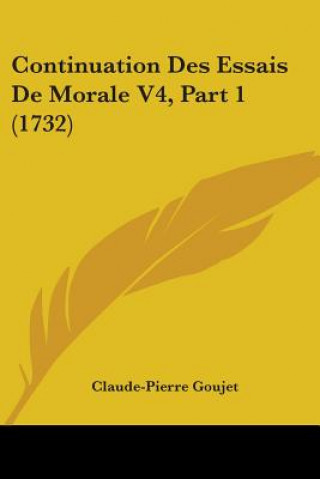 Könyv Continuation Des Essais De Morale V4, Part 1 (1732) Claude-Pierre Goujet