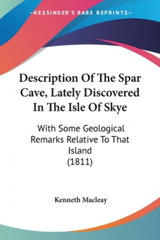 Książka Description Of The Spar Cave, Lately Discovered In The Isle Of Skye Kenneth Macleay