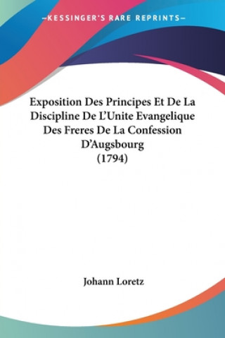 Könyv Exposition Des Principes Et De La Discipline De L'Unite Evangelique Des Freres De La Confession D'Augsbourg (1794) Johann Loretz