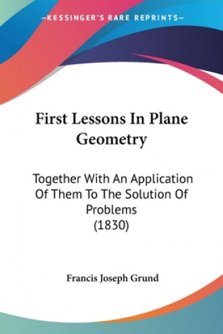 Kniha First Lessons In Plane Geometry Francis Joseph Grund