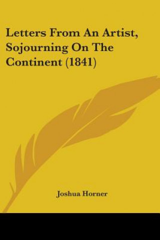 Książka Letters From An Artist, Sojourning On The Continent (1841) Joshua Horner