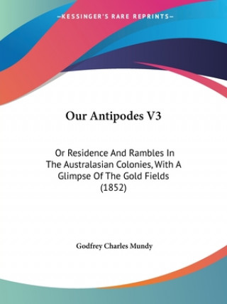 Kniha Our Antipodes V3 Godfrey Charles Mundy