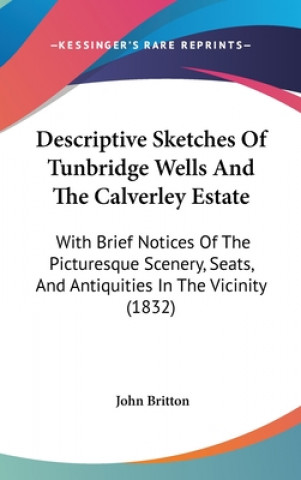 Könyv Descriptive Sketches Of Tunbridge Wells And The Calverley Estate John Britton