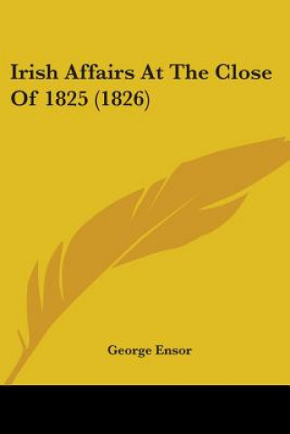 Libro Irish Affairs At The Close Of 1825 (1826) George Ensor