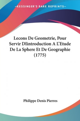 Knjiga Lecons De Geometrie, Pour Servir DIintroduction A L'Etude De La Sphere Et De Geographie (1775) Philippe Denis Pierres