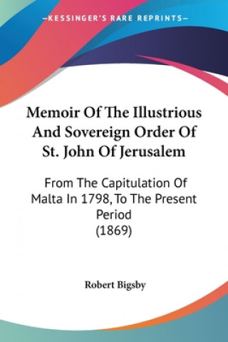 Knjiga Memoir Of The Illustrious And Sovereign Order Of St. John Of Jerusalem Robert Bigsby