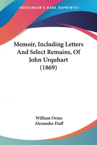 Carte Memoir, Including Letters And Select Remains, Of John Urquhart (1869) William Orme