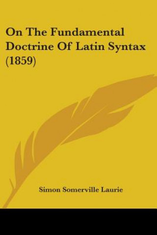 Könyv On The Fundamental Doctrine Of Latin Syntax (1859) Simon Somerville Laurie