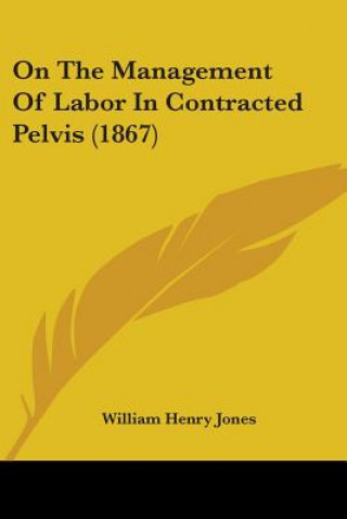 Kniha On The Management Of Labor In Contracted Pelvis (1867) William Henry Jones