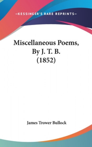 Carte Miscellaneous Poems, By J. T. B. (1852) James Trower Bullock