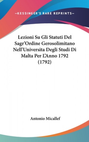 Kniha Lezioni Su Gli Statuti Del Sagr'Ordine Gerosolimitano Nell'Universita Degli Studi Di Malta Per L'Anno 1792 (1792) Antonio Micallef