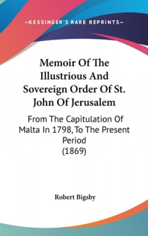 Kniha Memoir Of The Illustrious And Sovereign Order Of St. John Of Jerusalem Robert Bigsby