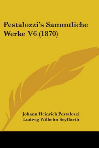 Könyv Pestalozzi's Sammtliche Werke V6 (1870) Johann Heinrich Pestalozzi