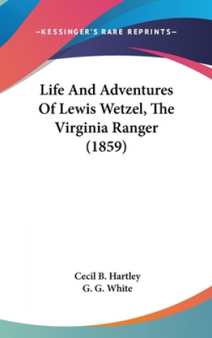 Książka Life And Adventures Of Lewis Wetzel, The Virginia Ranger (1859) Cecil B. Hartley