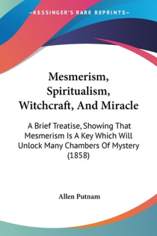 Könyv Mesmerism, Spiritualism, Witchcraft, And Miracle Allen Putnam