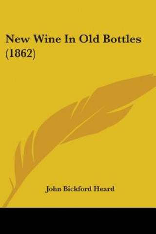 Kniha New Wine In Old Bottles (1862) John Bickford Heard