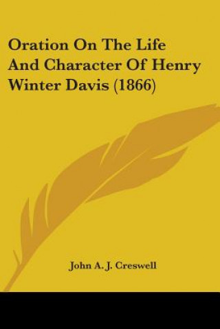 Könyv Oration On The Life And Character Of Henry Winter Davis (1866) John A. J. Creswell