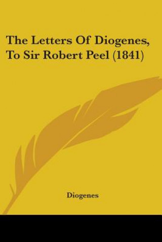 Kniha Letters Of Diogenes, To Sir Robert Peel (1841) Diogenes
