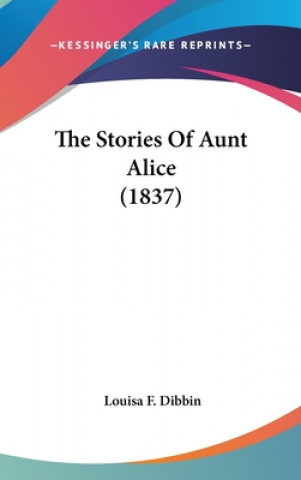 Kniha Stories Of Aunt Alice (1837) Louisa F. Dibbin