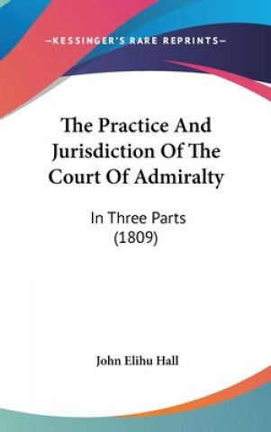 Kniha Practice And Jurisdiction Of The Court Of Admiralty John Elihu Hall