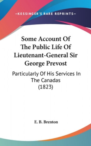 Libro Some Account Of The Public Life Of Lieutenant-General Sir George Prevost E. B. Brenton