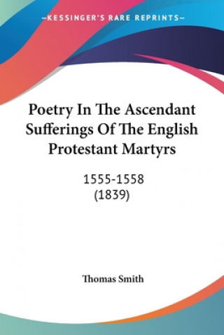 Carte Poetry In The Ascendant Sufferings Of The English Protestant Martyrs 