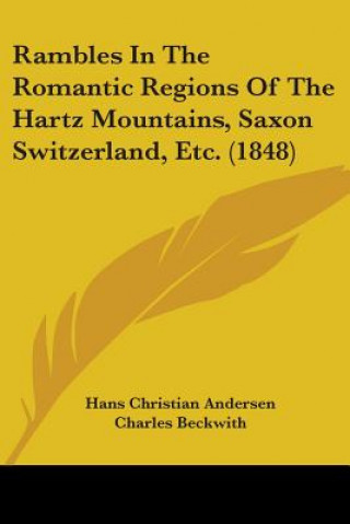 Könyv Rambles In The Romantic Regions Of The Hartz Mountains, Saxon Switzerland, Etc. (1848) Hans Christian Andersen