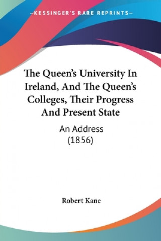 Carte Queen's University In Ireland, And The Queen's Colleges, Their Progress And Present State Robert Kane