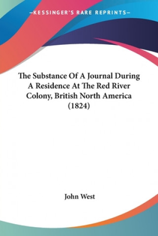 Książka Substance Of A Journal During A Residence At The Red River Colony, British North America (1824) John West